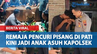 Kisah Remaja Pencuri Pisang di Pati, Sempat Diarak Warga, Kini jadi Anak Asuh Kapolsek