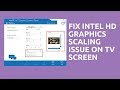Fix Intel HD Graphics Scaling Issue on TV Screen Fix Intel HD Graphics Scaling Issue on TV Screen