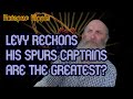 LEVY PR DEPARTMENT RECKONS HIS SPURS CAPTAINS ARE OUR GREATEST