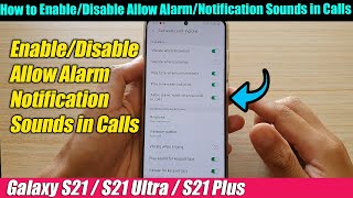 Galaxy S21/Ultra/Plus: How to Enable/Disable Allow Alarm/Notification Sounds in Calls