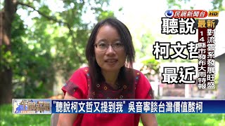 「聽說柯文哲又提到我」 吳音寧談台灣價值酸柯－民視新聞