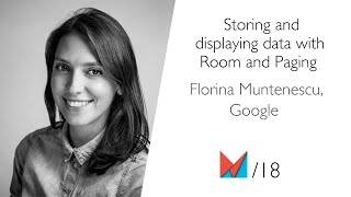 Storing and displaying data with Room and Paging by Florina Muntenescu, Google EN