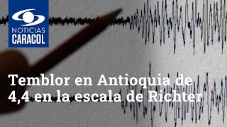 Temblor en Antioquia de 4,4 en la escala de Richter