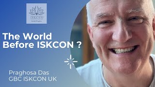 The World Before ISKCON ? || Praghosa Das - GBC ISKCON UK