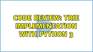 Code Review: Trie implementation with Python 3 (2 Solutions!!)