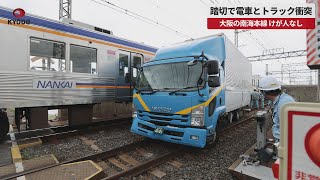 【速報】踏切で電車とトラック衝突 大阪の南海本線、けが人なし