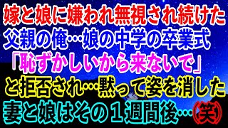 【離婚】嫁と娘に嫌われ無視され続けた父親の俺…→娘の中学の卒業式「恥ずかしいから来ないで」と拒否され…黙って姿を消した…妻と娘はその１週間後…(笑)【スカッとする話】