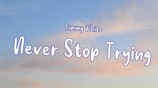 Timmy White - Never Stop Trying (lyrics)
