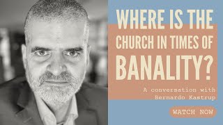 Where is the Church in times of banality? A conversation with Bernardo Kastrup