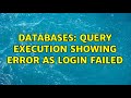 Databases: Query execution showing error as login failed (2 Solutions!!)