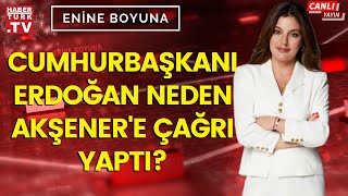 Enine Boyuna'da Cumhurbaşkanı Erdoğan'ın Akşener'e çağrısı konuşuluyor...