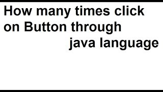 Program to show how many times click on button through JAVA