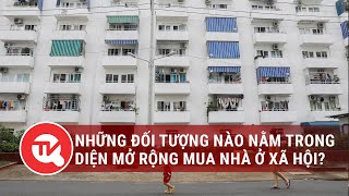 Những đối tượng nào nằm trong diện mở rộng mua nhà ở xã hội? | Truyền hình Quốc hội Việt Nam