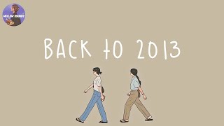 [Playlist] i wanna go back to 2013 🍰 throwback songs that bring you back to 2013 .