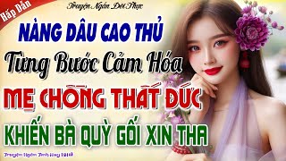 Nàng Dâu Cao Thủ Cảm Hóa Mẹ Chồng Thất Đức Khiến Bà Quỳ Gối Xin Tha, Cái Kết Cực Cuốn