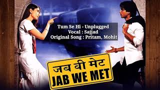 Tum se hi | Jab We Met - Mohit Chauhan | Unplugged | Cover | Sajjad | Pritam