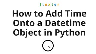 How to Add Time Onto a Datetime Object in Python?