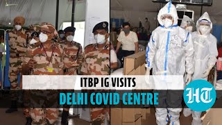 Watch: ITBP IG takes stock of arrangements at Delhi's Sardar Patel Covid centre