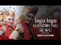 LAGU LAGU GANDRUNG SEWU | GANDRUNG BANYUWANGI