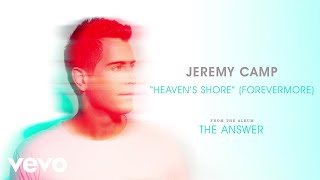 Jeremy Camp - Heaven’s Shore Forevermore Audio