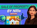 Detailed Guide on NRIs Selling Property in India | Tax Implications on NRI Selling Property in India