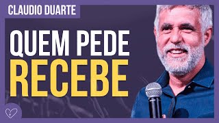 Cláudio Duarte  - Quem pede recebe