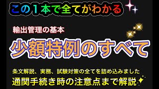 Vol.7【安全保障貿易/輸出管理】輸出管理の基本！少額特例のすべて。条文、実務、試験対策、そして通関時の手続きまで解説。この１本ですべてがわかります。