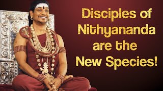 Disciples of Nithyananda are The New Species!