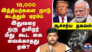 🔴LIVE : 18,000 இந்தியர்களை நாடு கடத்தும் டிரம்ப்.. இதுவரை ஒரு தமிழர் மீது கூட கை வைக்காதது ஏன்?