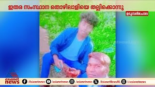 മദ്യപിച്ച് തർക്കം; ഇതരസംസ്‌ഥാന തൊഴിലാളിയെ മകൻ മർദിച്ചു കൊന്നു | Idukki