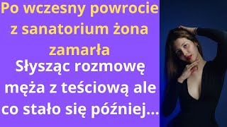 Po wczesny powrocie z sanatorium żona zamarła, słysząc rozmowę męża z teściową, ale, co stało się