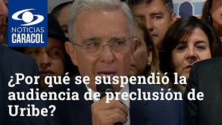 ¿Por qué se suspendió la audiencia de preclusión de Álvaro Uribe Velez?