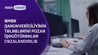 Əmək qanunvericiliyinin tələblərini pozan işəgötürənlər cəzalandırılıb