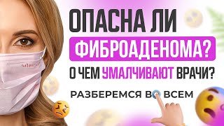 Опасна ли фиброаденома? О чем умалчивают врачи? Разберемся во всем