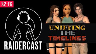 Raidercast S2: E6 Unifying The Timelines - The Tomb Raider Podcast