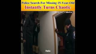 Police Search For Missing 15 year old Instantly Turns Chaotic #bodycam #subscribe #relatable