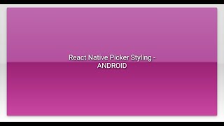 React Native Picker Styling - ANDROID