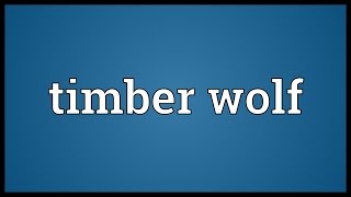 Timber wolf Meaning