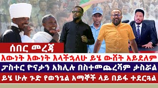 እውነት እውነት እላችኋለሁ ይሄ ውሸት አይደለም//ፓስተር ዮናታን አክሊሉ በስተመጨረሻም ታስሯል//ይሄ ሁሉ ጉድ የወንጌል አማኞች ላይ በይፋ ተደርጓል