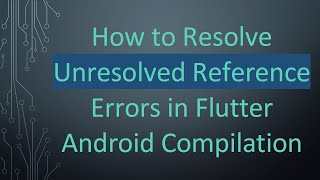 How to Resolve Unresolved Reference Errors in Flutter Android Compilation