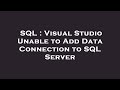 SQL : Visual Studio Unable to Add Data Connection to SQL Server