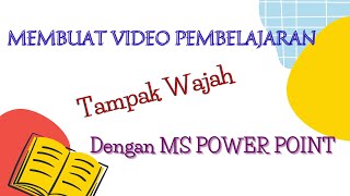 MEMBUAT VIDEO PEMBELAJARAN TAMPAK WAJAH DENGAN PPT