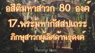 17.พระมหากัสสปเถระ  ภิกษุสาวกผู้เลิศด้านธุดงค์ พระอรหันต์ 80 องค์ เสียงอ่านโดยอ.เพ็ญศรี อินทรทัต