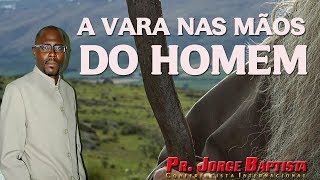 A vara nas mãos de Moisés Pr. Jorge Baptista