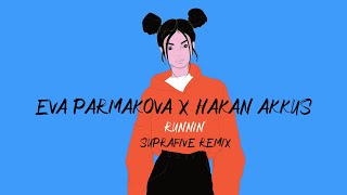 Eva Parmakova x Hakan Akkus - Runnin' (Suprafive Remix)