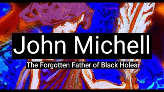 The Forgotten Father of Black Holes: John Michell