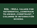 SQL : NULL values for referential_constraints.unique_constraint_* columns in information schema