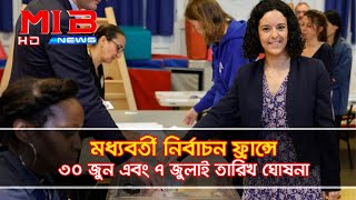 মধ্যবর্তী নির্বাচন ফ্রান্সে ৩০ জুন এবং ৭ জুলাই তারিখ ঘোষনা | Mib Television