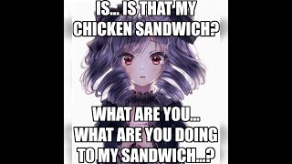 Is...is that my chicken sandwich?