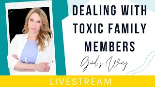 Dealing with Toxic Family Members - God's Way + LIVE Q&A